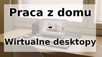 Praca z domu Wirtualne desktopy i aplikacje